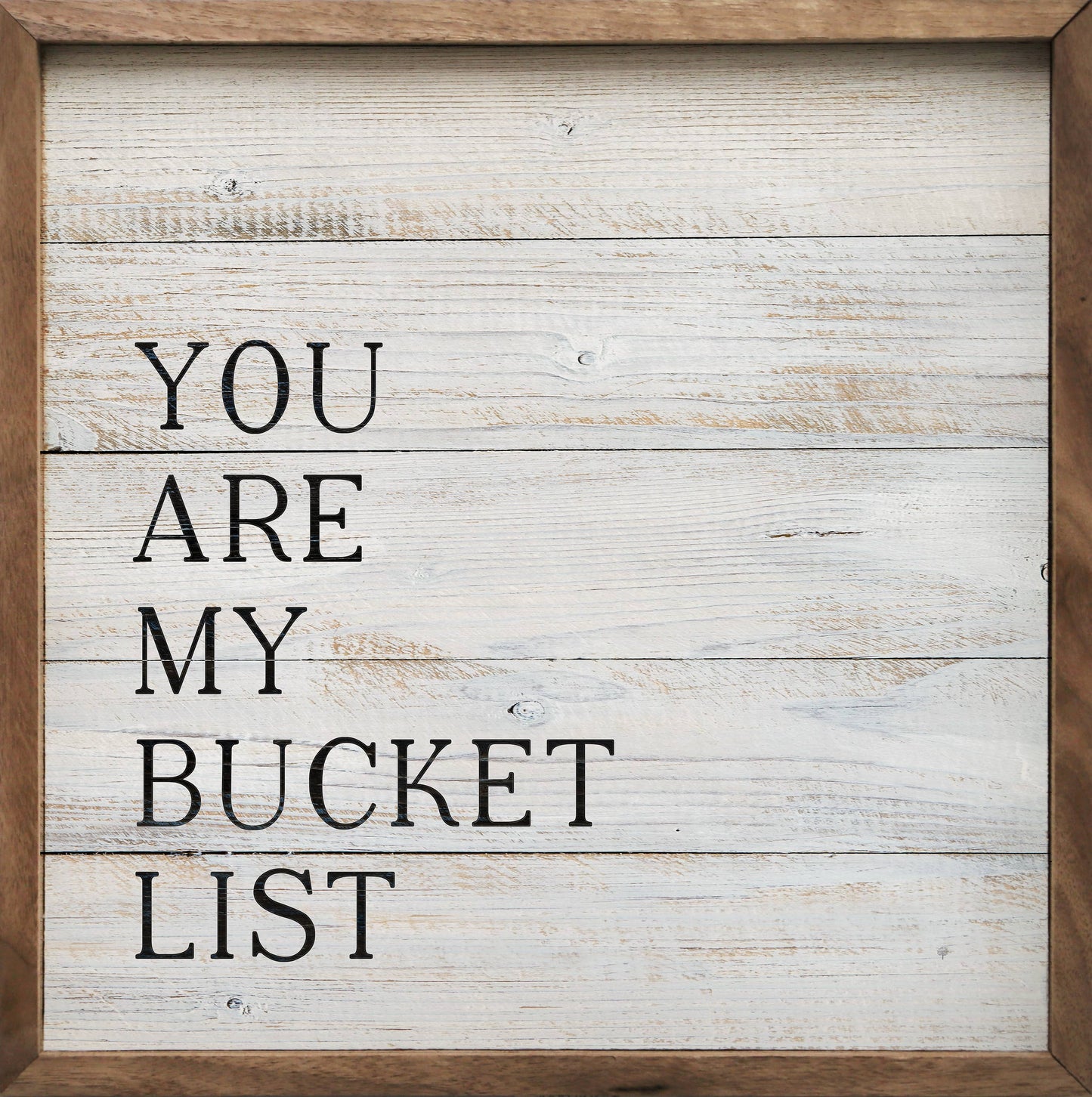 You Are My Bucket List Whitewash: 4 x 4 x 1